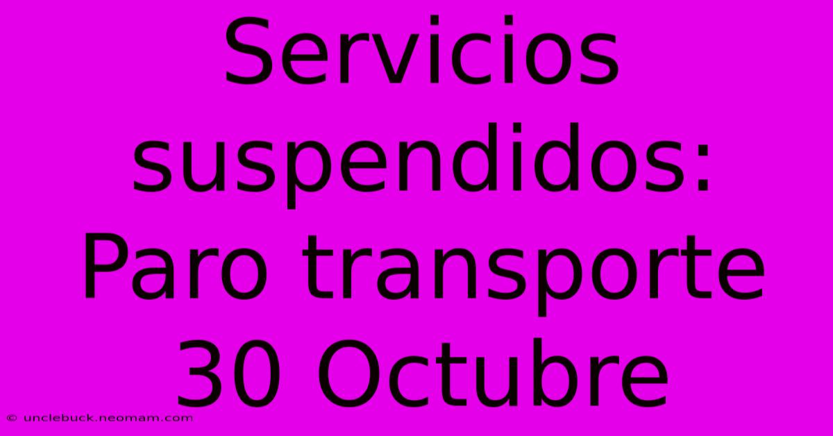 Servicios Suspendidos: Paro Transporte 30 Octubre