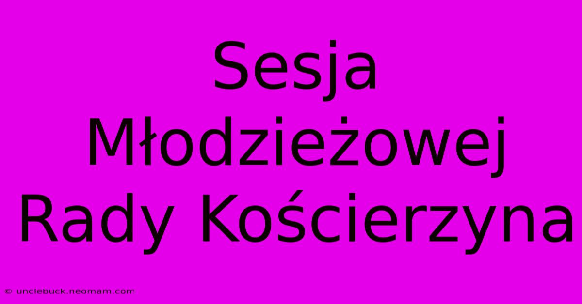 Sesja Młodzieżowej Rady Kościerzyna