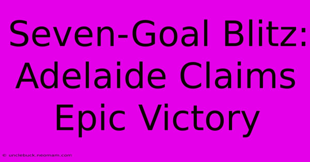 Seven-Goal Blitz: Adelaide Claims Epic Victory