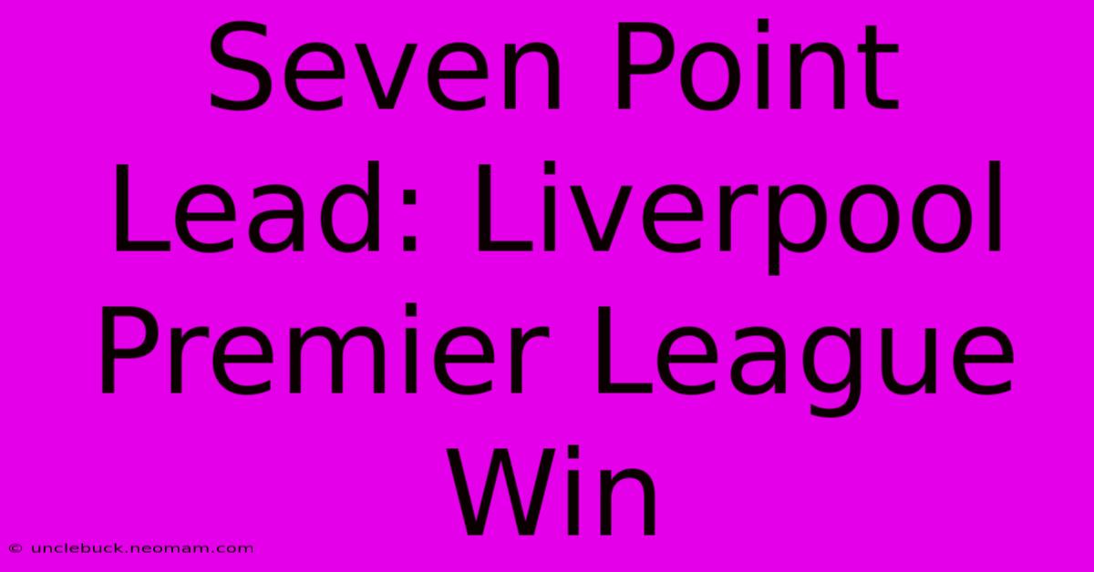 Seven Point Lead: Liverpool Premier League Win