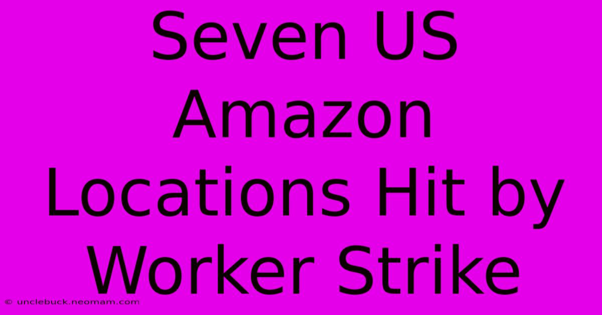 Seven US Amazon Locations Hit By Worker Strike