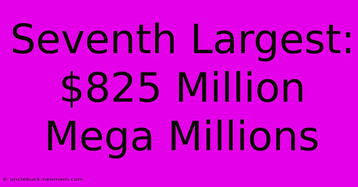 Seventh Largest: $825 Million Mega Millions