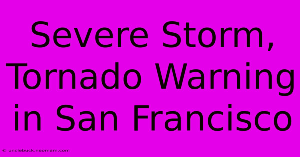 Severe Storm, Tornado Warning In San Francisco