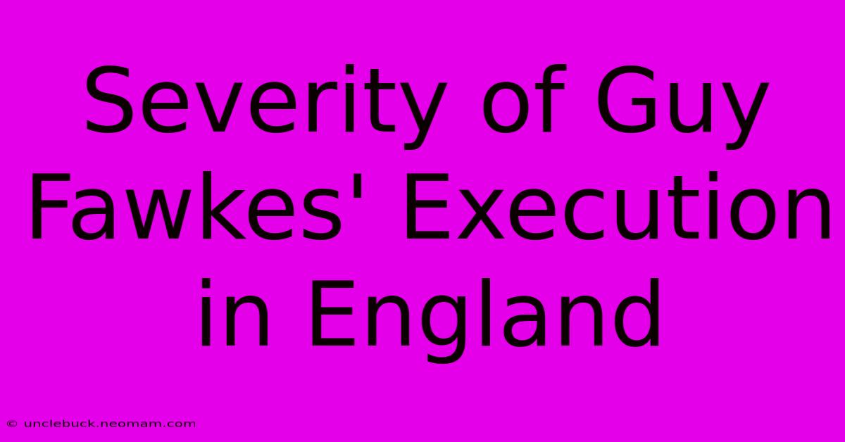 Severity Of Guy Fawkes' Execution In England 