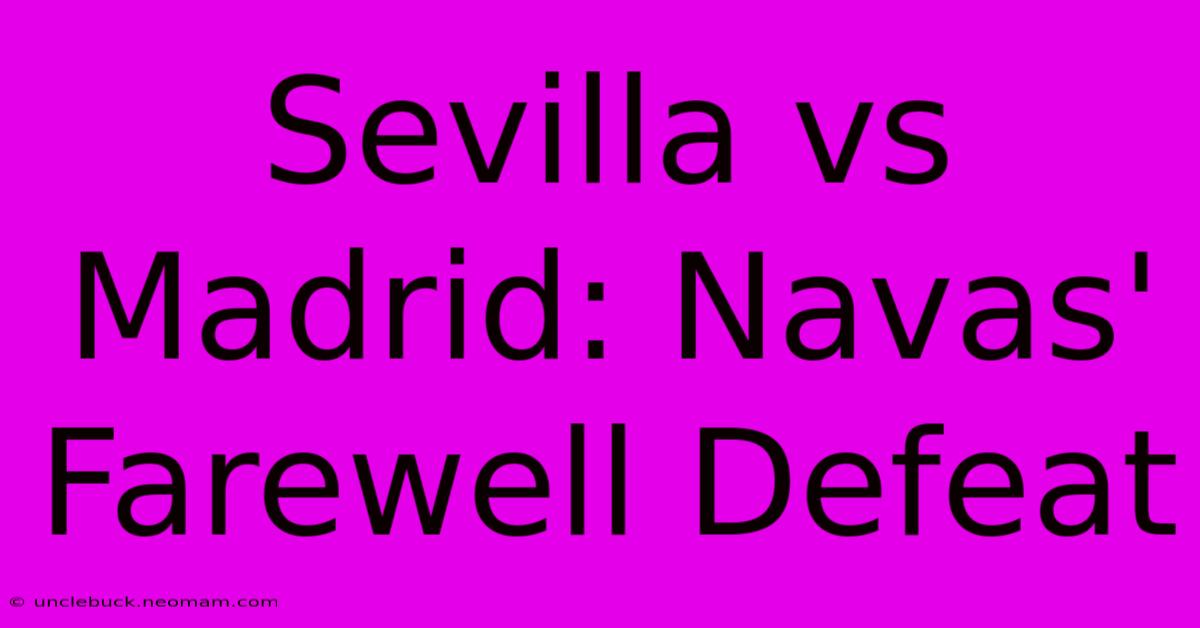 Sevilla Vs Madrid: Navas' Farewell Defeat