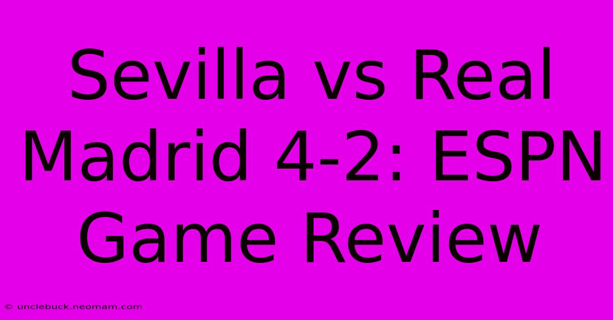 Sevilla Vs Real Madrid 4-2: ESPN Game Review