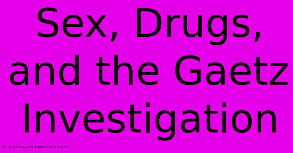 Sex, Drugs, And The Gaetz Investigation