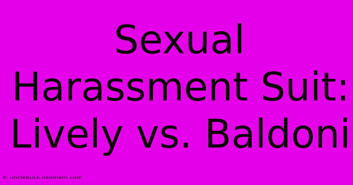 Sexual Harassment Suit: Lively Vs. Baldoni