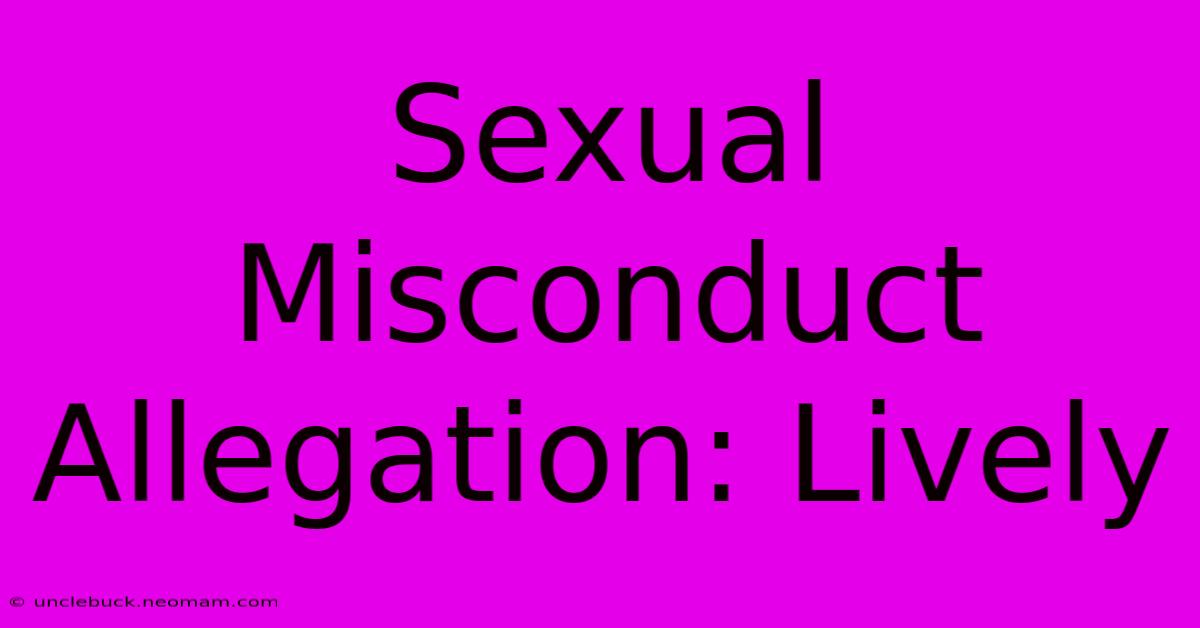 Sexual Misconduct Allegation: Lively