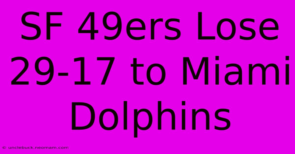 SF 49ers Lose 29-17 To Miami Dolphins