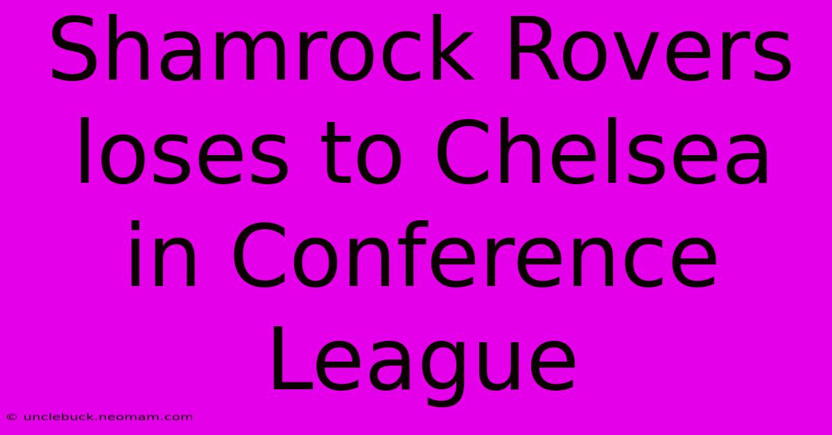 Shamrock Rovers Loses To Chelsea In Conference League