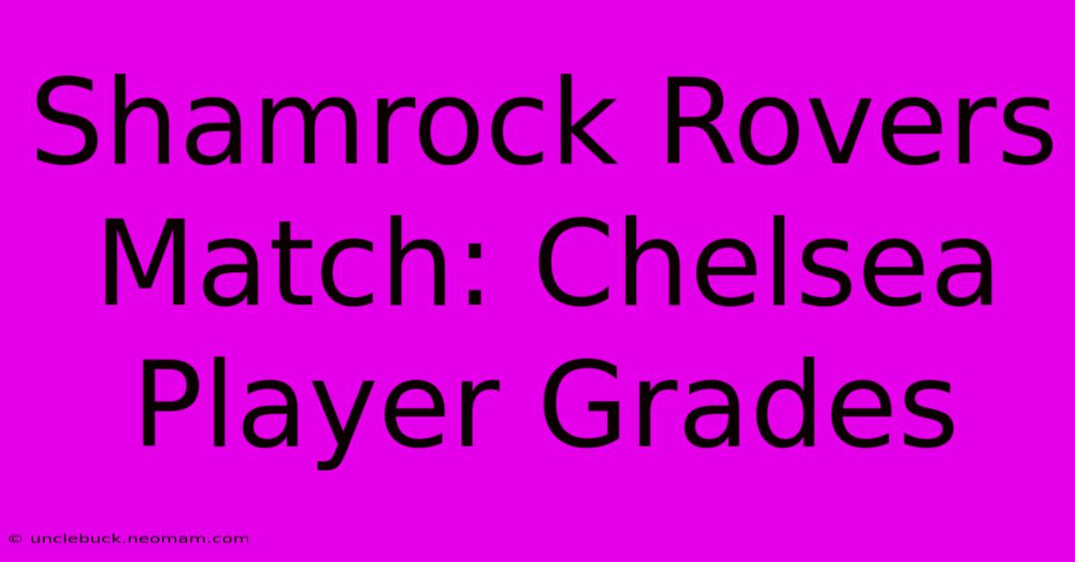 Shamrock Rovers Match: Chelsea Player Grades