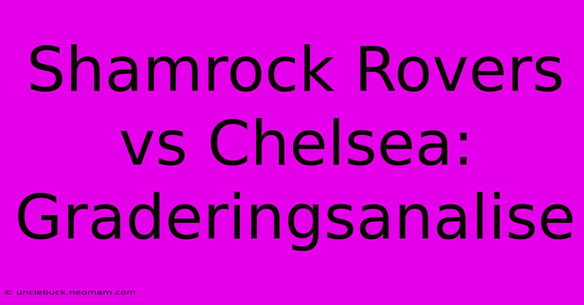 Shamrock Rovers Vs Chelsea: Graderingsanalise