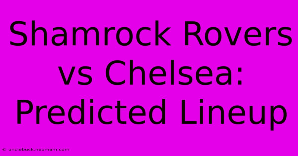 Shamrock Rovers Vs Chelsea: Predicted Lineup