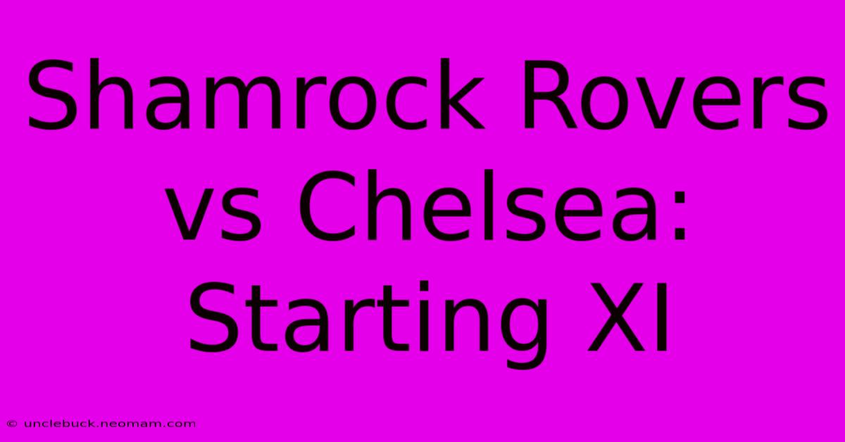 Shamrock Rovers Vs Chelsea: Starting XI