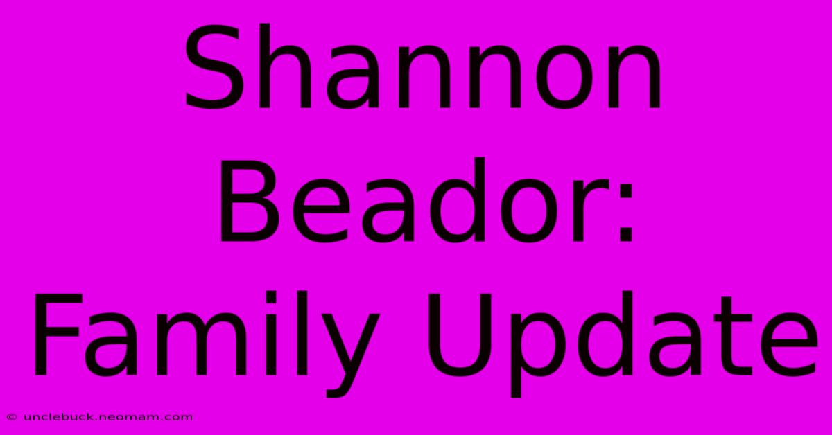 Shannon Beador: Family Update