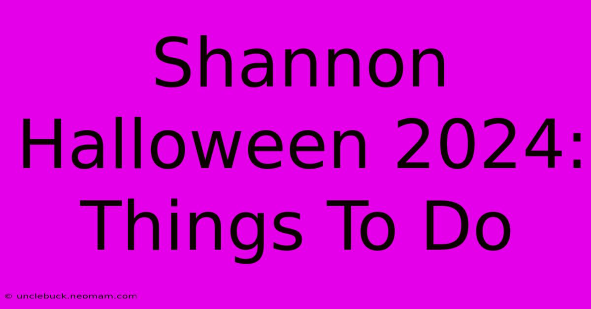 Shannon Halloween 2024: Things To Do