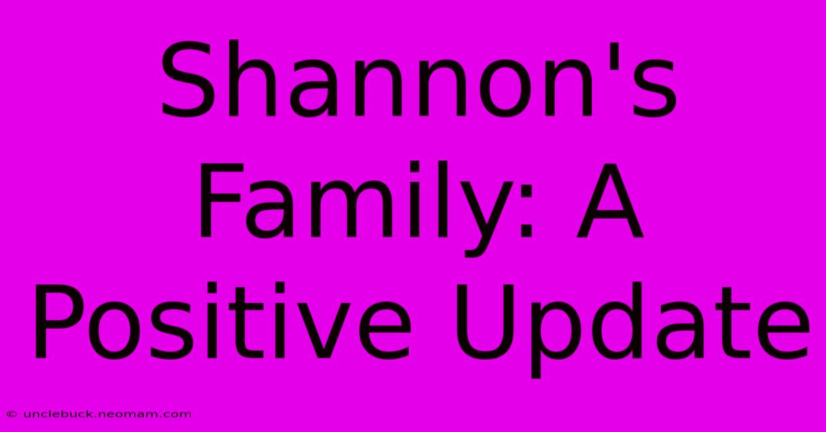 Shannon's Family: A Positive Update