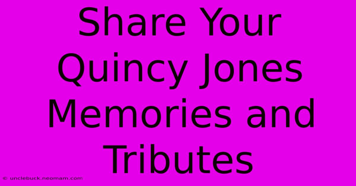 Share Your Quincy Jones Memories And Tributes 