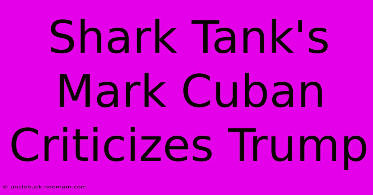 Shark Tank's Mark Cuban Criticizes Trump