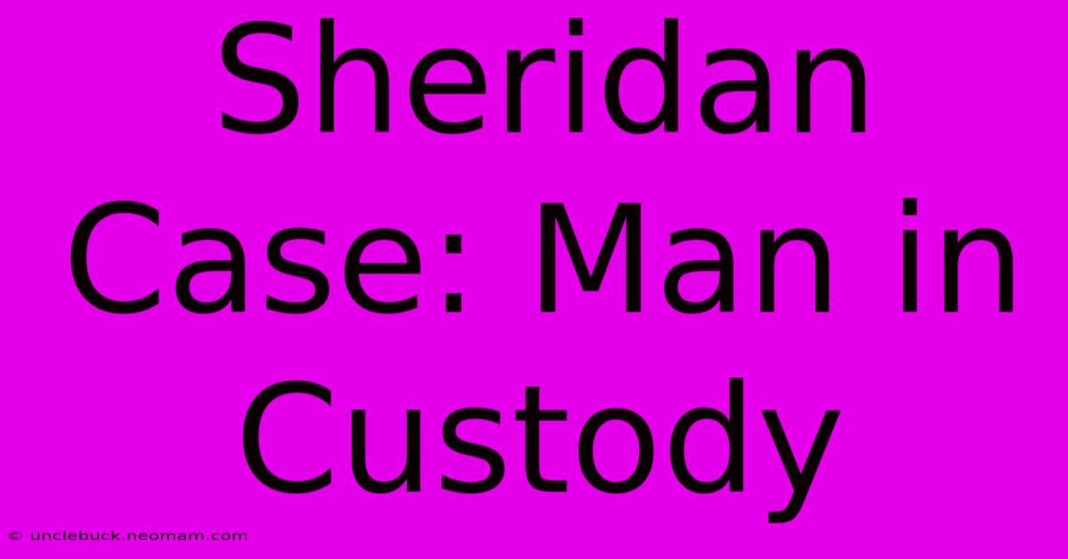 Sheridan Case: Man In Custody