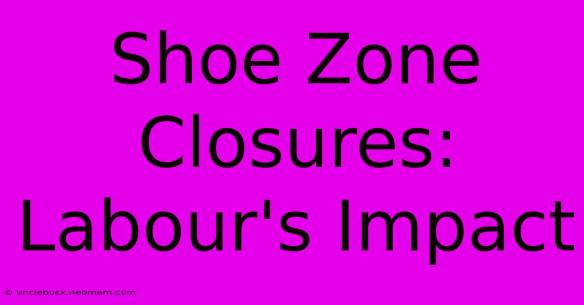 Shoe Zone Closures: Labour's Impact