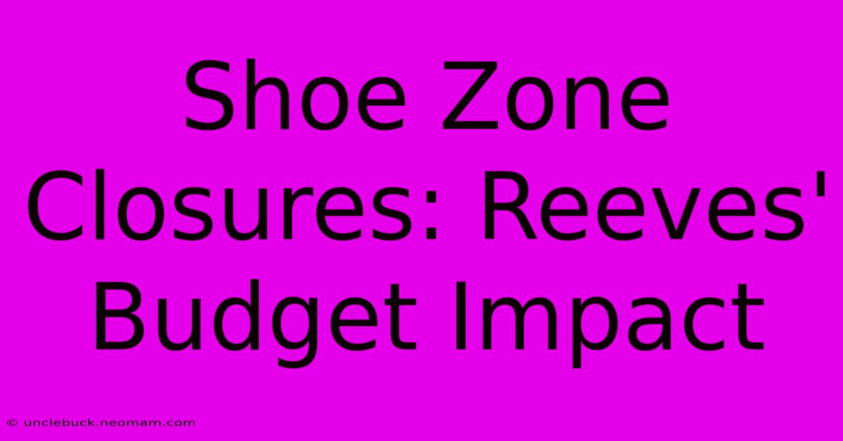 Shoe Zone Closures: Reeves' Budget Impact