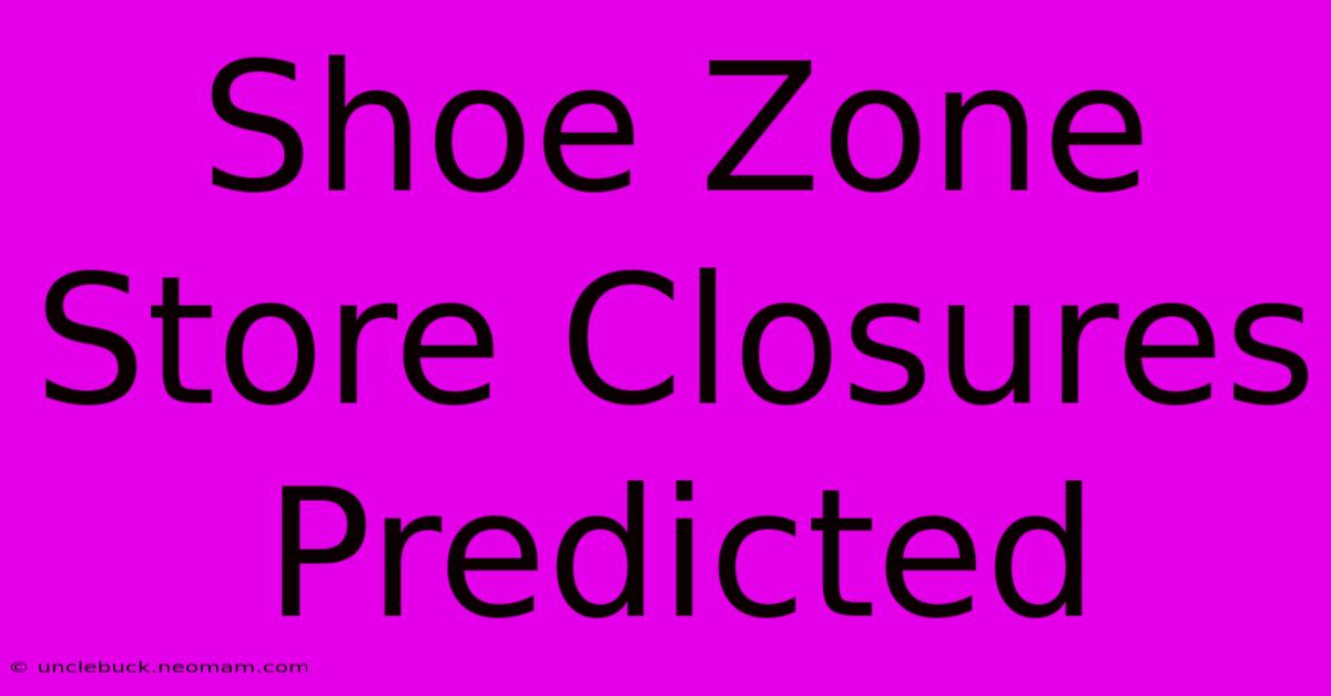 Shoe Zone Store Closures Predicted