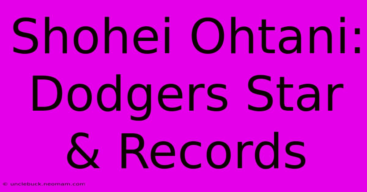 Shohei Ohtani: Dodgers Star & Records