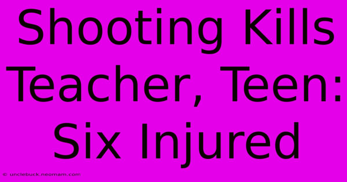 Shooting Kills Teacher, Teen: Six Injured