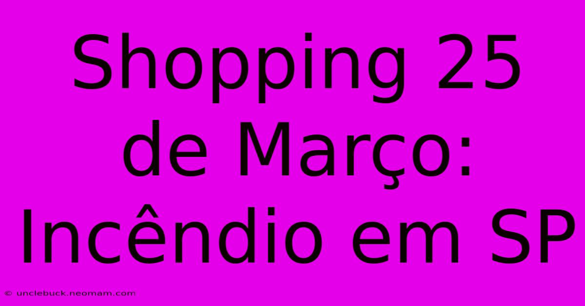 Shopping 25 De Março: Incêndio Em SP