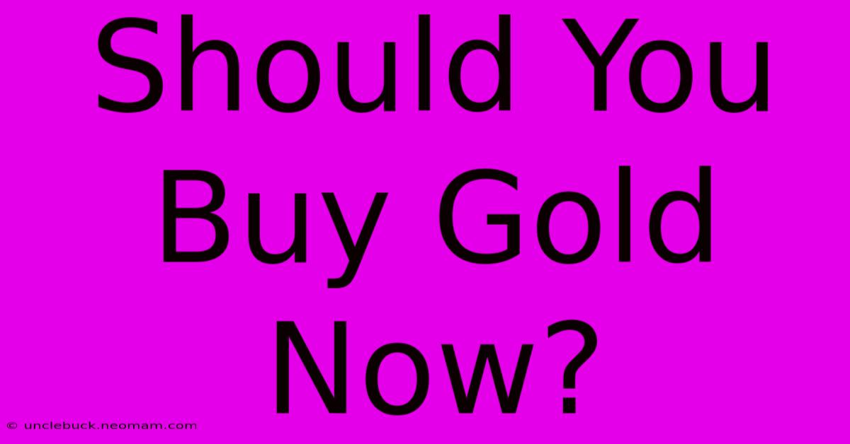 Should You Buy Gold Now?