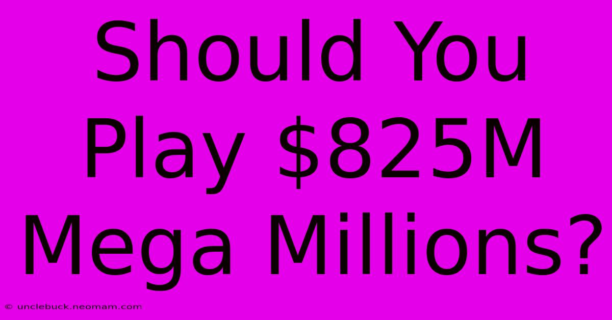 Should You Play $825M Mega Millions?