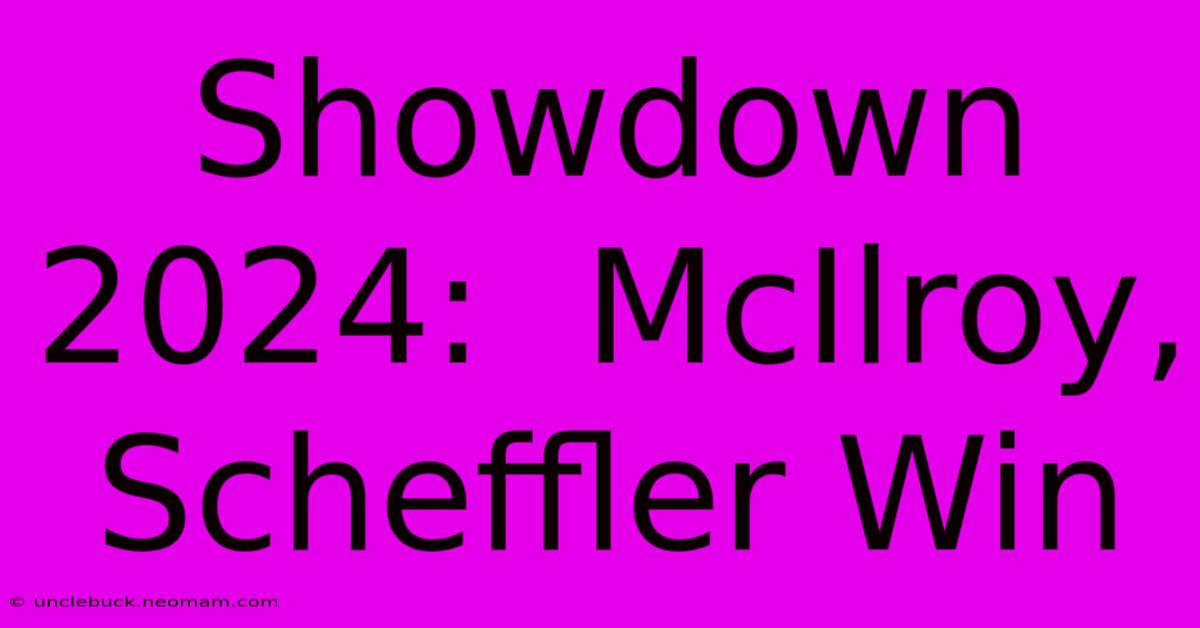 Showdown 2024:  McIlroy, Scheffler Win