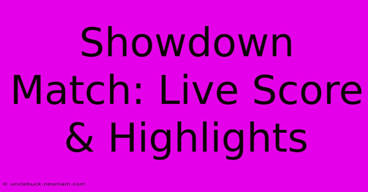 Showdown Match: Live Score & Highlights