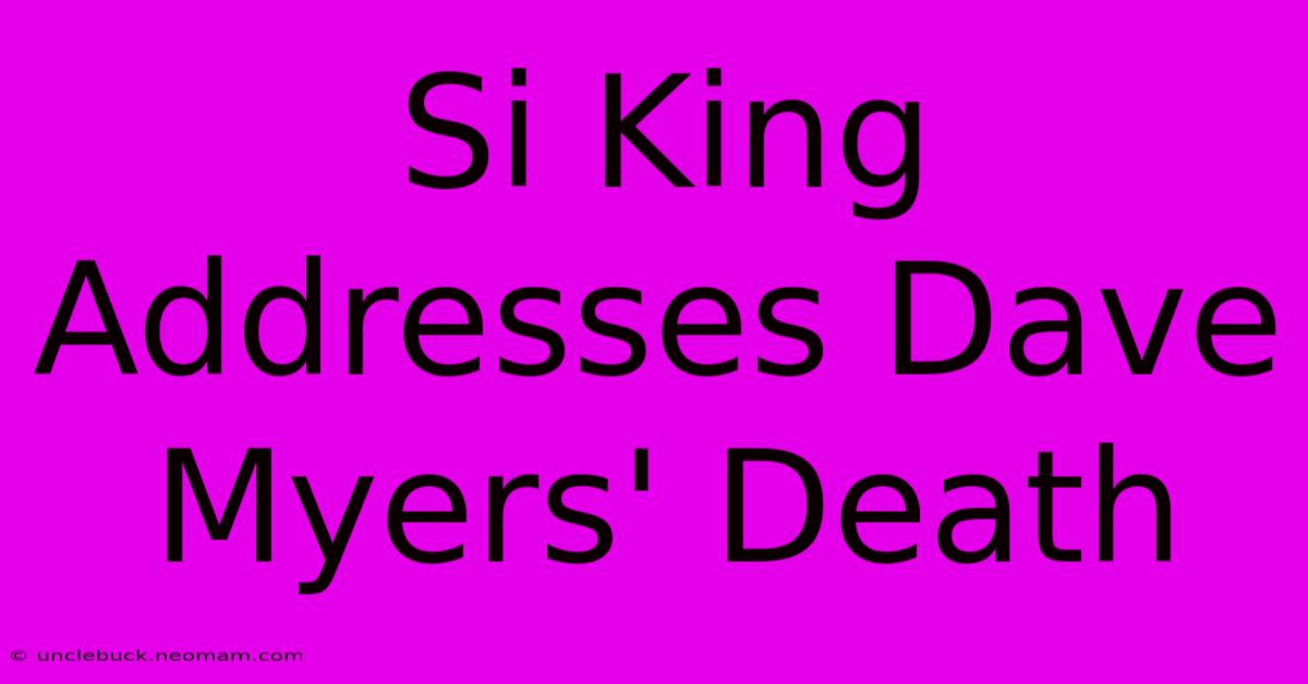 Si King Addresses Dave Myers' Death