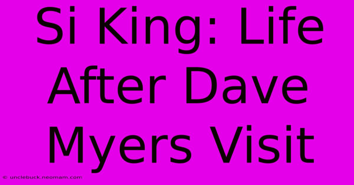 Si King: Life After Dave Myers Visit