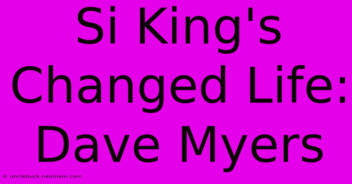 Si King's Changed Life: Dave Myers