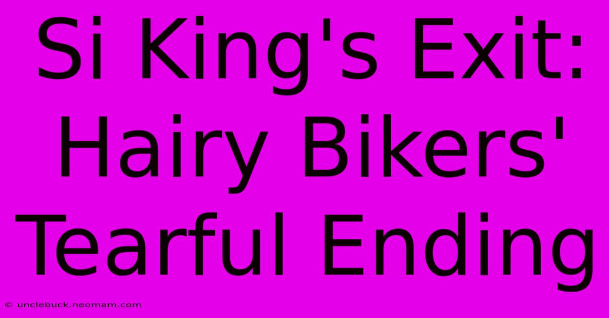 Si King's Exit: Hairy Bikers' Tearful Ending