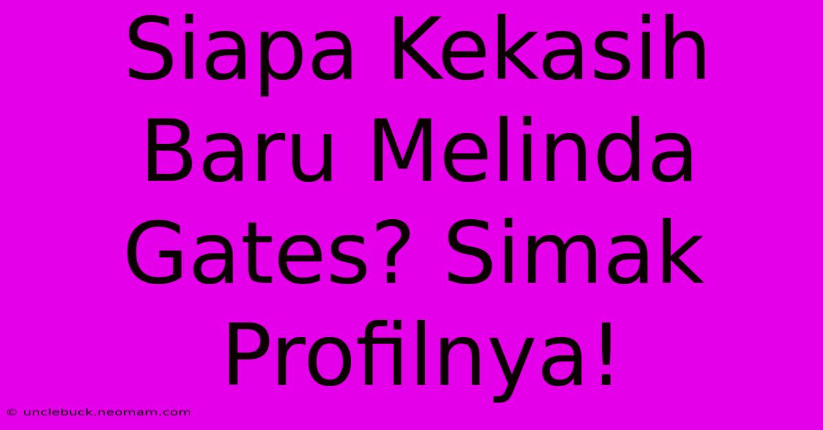 Siapa Kekasih Baru Melinda Gates? Simak Profilnya! 