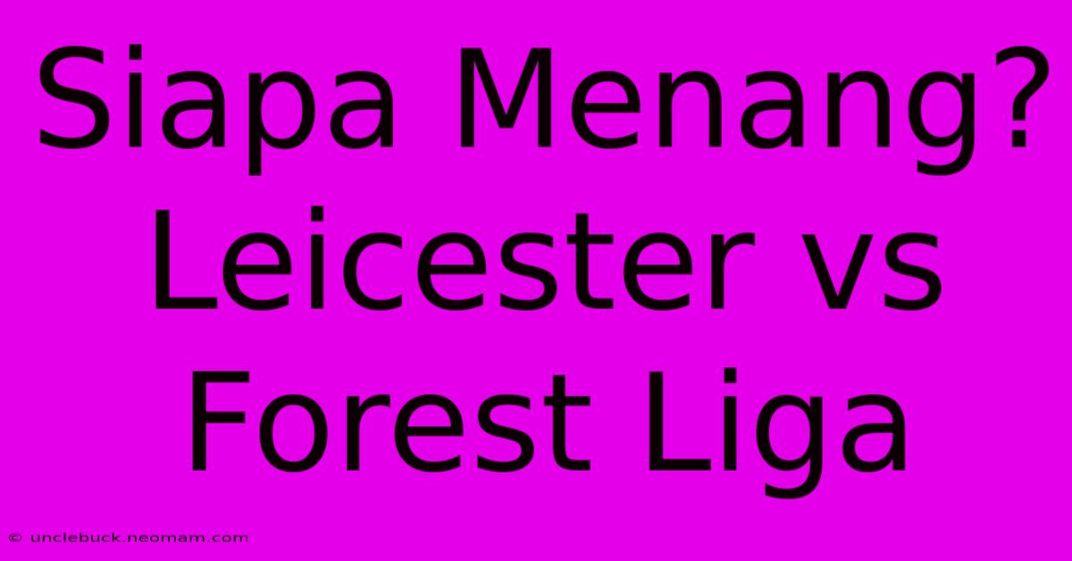 Siapa Menang? Leicester Vs Forest Liga 