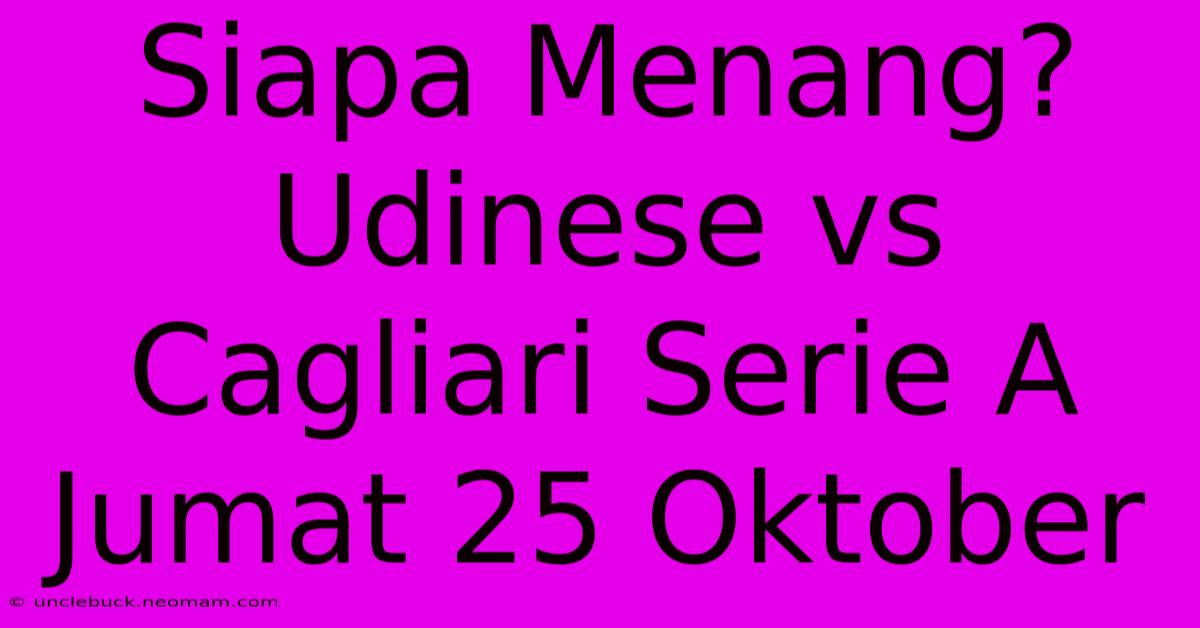 Siapa Menang? Udinese Vs Cagliari Serie A Jumat 25 Oktober