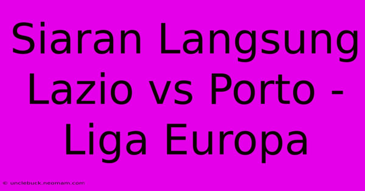 Siaran Langsung Lazio Vs Porto - Liga Europa