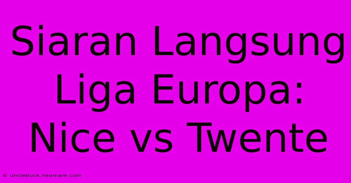 Siaran Langsung Liga Europa: Nice Vs Twente