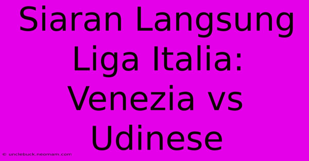 Siaran Langsung Liga Italia: Venezia Vs Udinese 