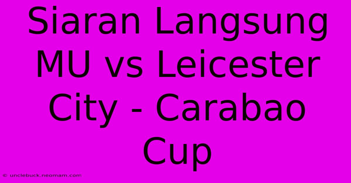 Siaran Langsung MU Vs Leicester City - Carabao Cup