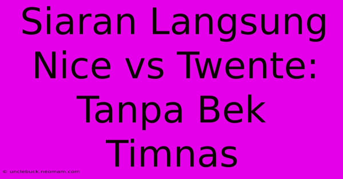 Siaran Langsung Nice Vs Twente: Tanpa Bek Timnas