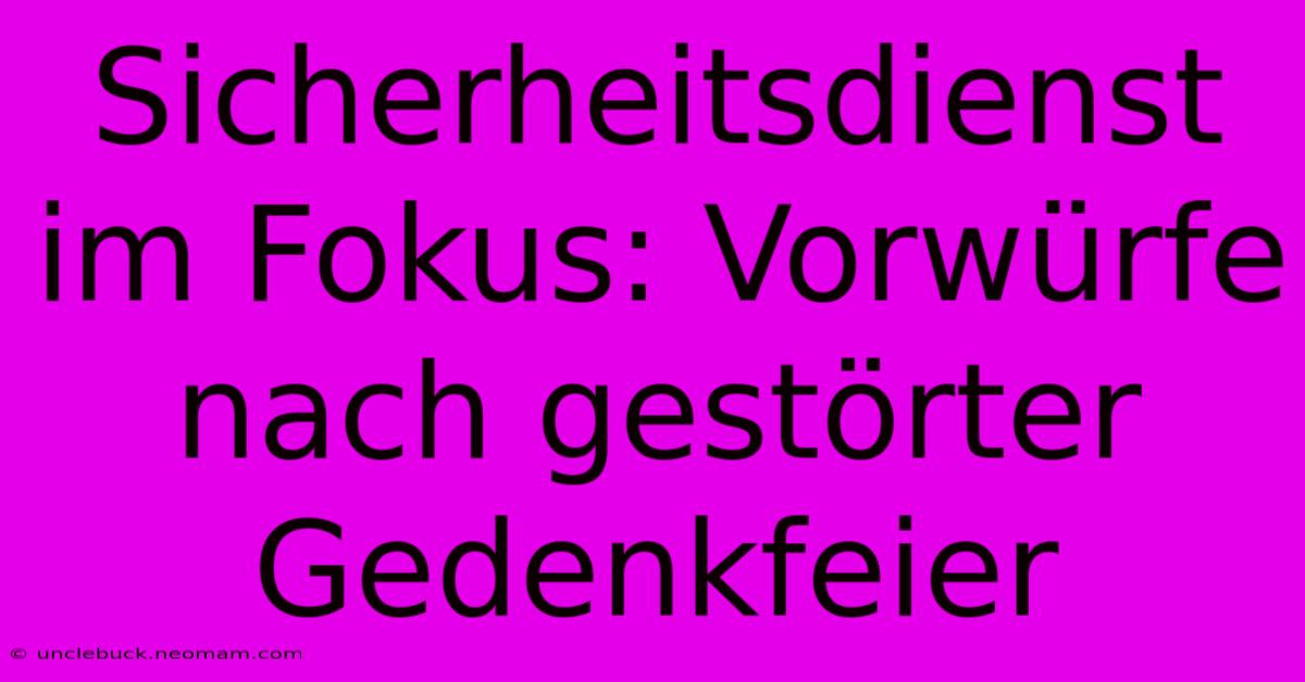 Sicherheitsdienst Im Fokus: Vorwürfe Nach Gestörter Gedenkfeier