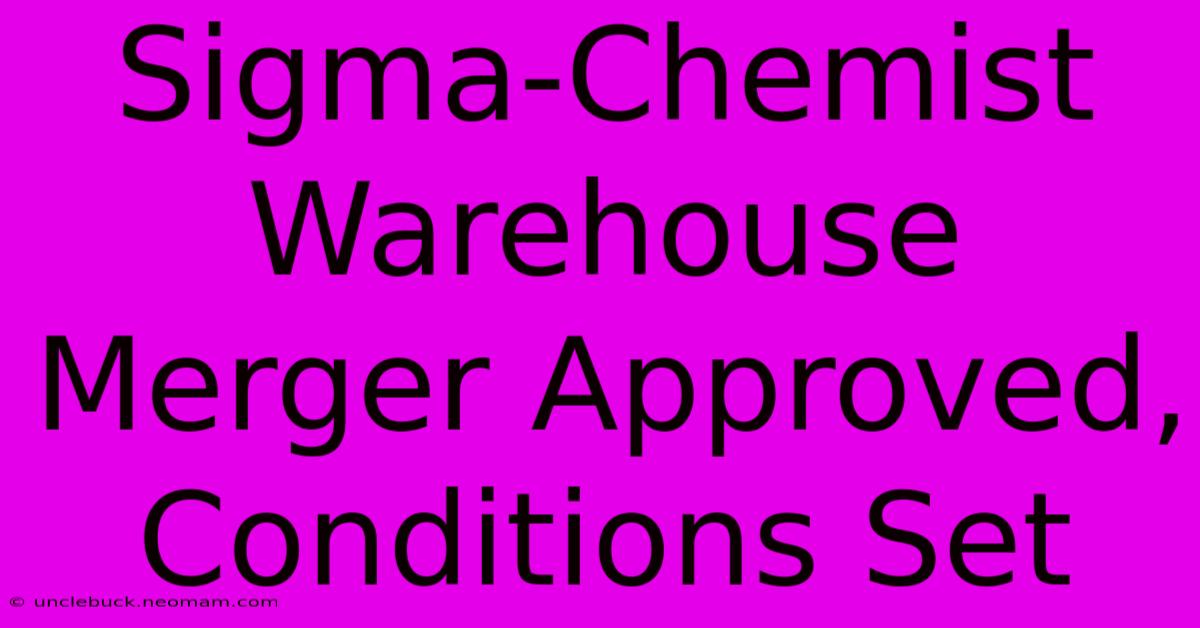 Sigma-Chemist Warehouse Merger Approved, Conditions Set