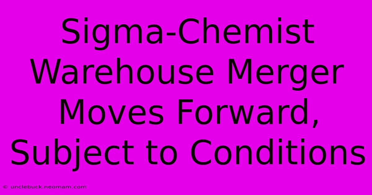 Sigma-Chemist Warehouse Merger Moves Forward, Subject To Conditions 